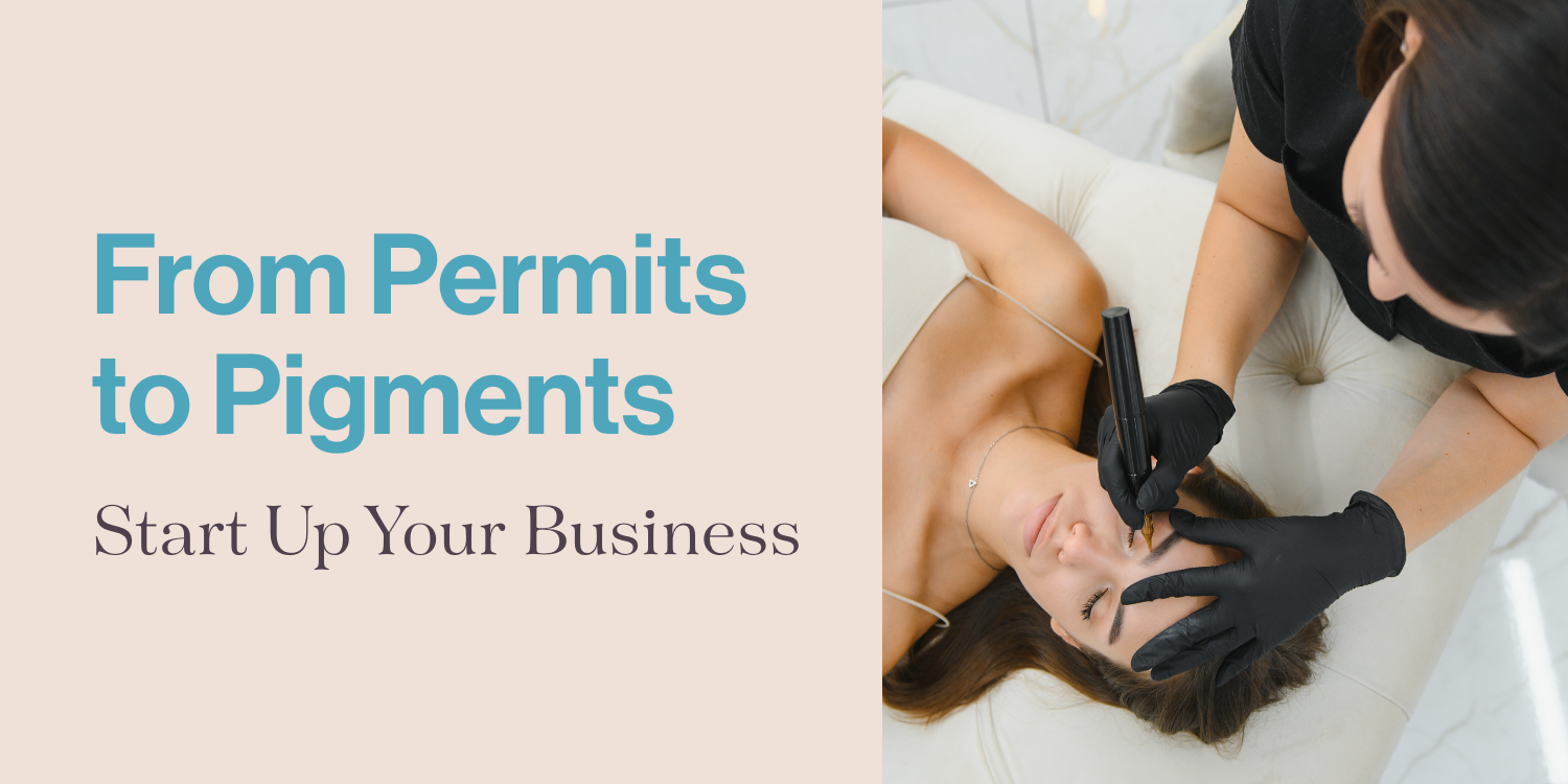 From Permits to Pigments: A Guide for PMU Artists Starting Their Own Business
